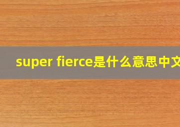 super fierce是什么意思中文