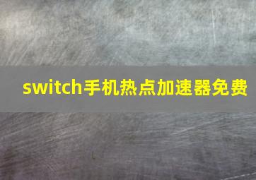 switch手机热点加速器免费