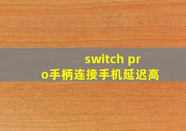 switch pro手柄连接手机延迟高