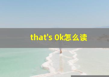 that's 0k怎么读