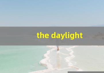 the daylight