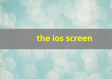 the ios screen