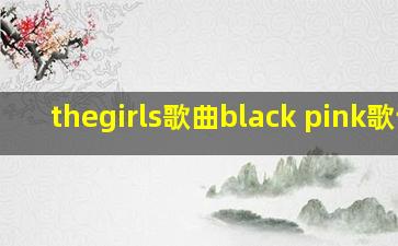 thegirls歌曲black pink歌词