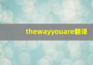 thewayyouare翻译