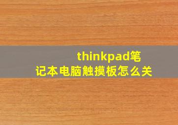 thinkpad笔记本电脑触摸板怎么关