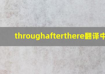 throughafterthere翻译中文