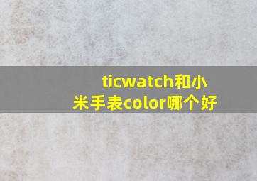 ticwatch和小米手表color哪个好