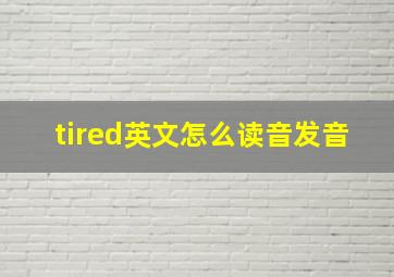 tired英文怎么读音发音