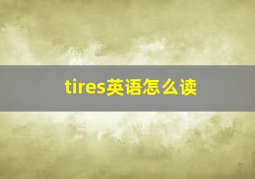 tires英语怎么读