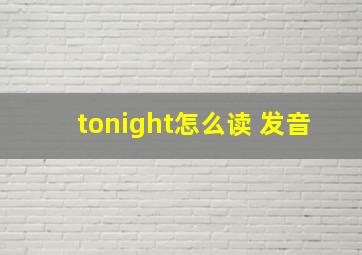 tonight怎么读 发音