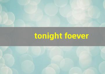 tonight foever