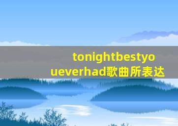 tonightbestyoueverhad歌曲所表达