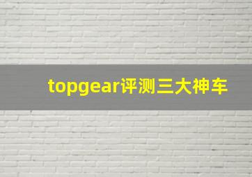 topgear评测三大神车