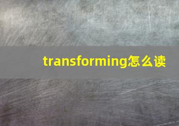 transforming怎么读