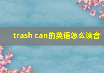 trash can的英语怎么读音