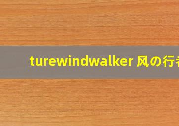 turewindwalker 风の行者