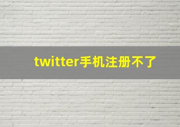 twitter手机注册不了