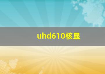 uhd610核显