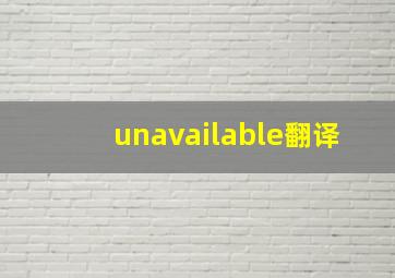 unavailable翻译