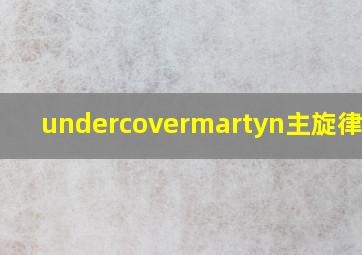 undercovermartyn主旋律简谱