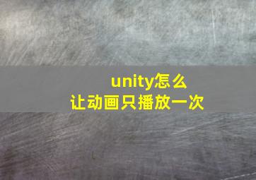 unity怎么让动画只播放一次