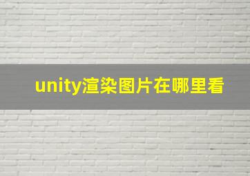 unity渲染图片在哪里看