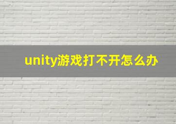 unity游戏打不开怎么办