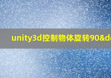 unity3d控制物体旋转90°