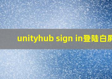 unityhub sign in登陆白屏