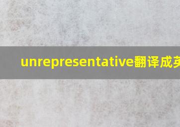 unrepresentative翻译成英语