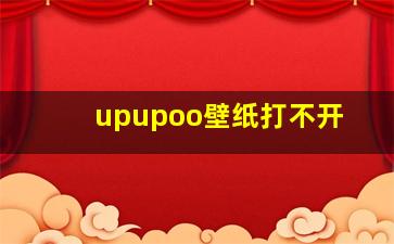 upupoo壁纸打不开