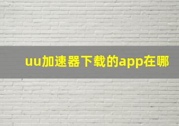 uu加速器下载的app在哪