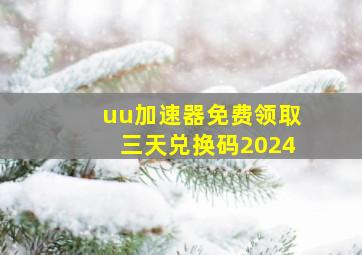 uu加速器免费领取三天兑换码2024