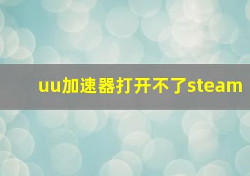 uu加速器打开不了steam