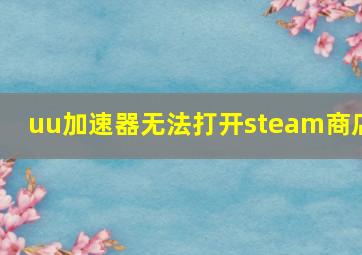 uu加速器无法打开steam商店