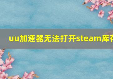 uu加速器无法打开steam库存