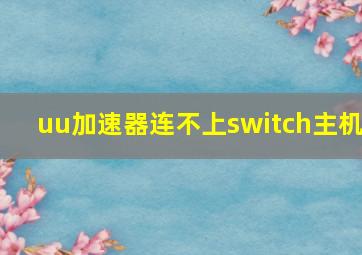 uu加速器连不上switch主机