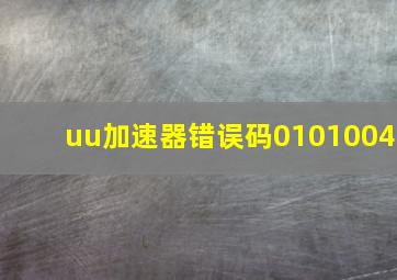 uu加速器错误码0101004