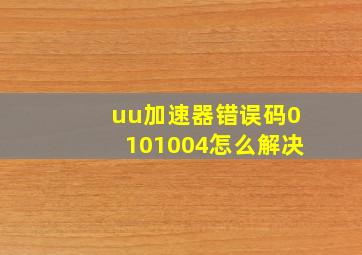 uu加速器错误码0101004怎么解决