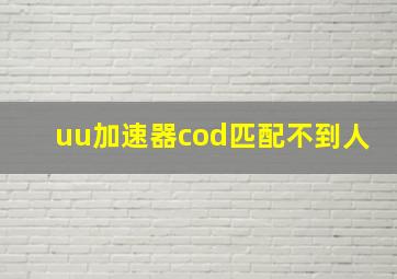 uu加速器cod匹配不到人