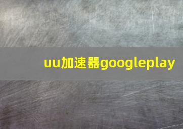 uu加速器googleplay