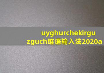 uyghurchekirguzguch维语输入法2020a