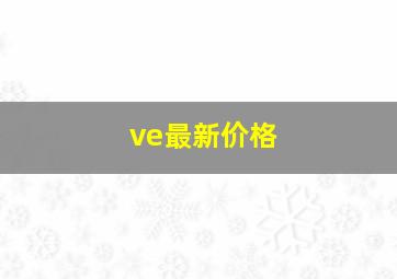 ve最新价格