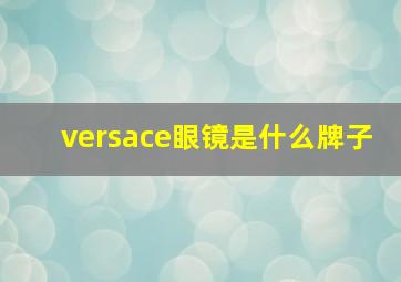 versace眼镜是什么牌子