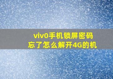 viv0手机锁屏密码忘了怎么解开4G的机