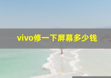 vivo修一下屏幕多少钱