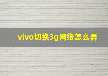 vivo切换3g网络怎么弄