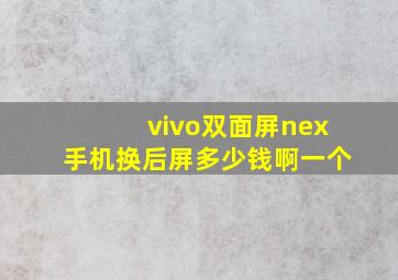 vivo双面屏nex手机换后屏多少钱啊一个