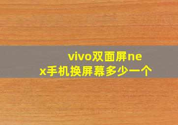 vivo双面屏nex手机换屏幕多少一个