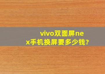 vivo双面屏nex手机换屏要多少钱?